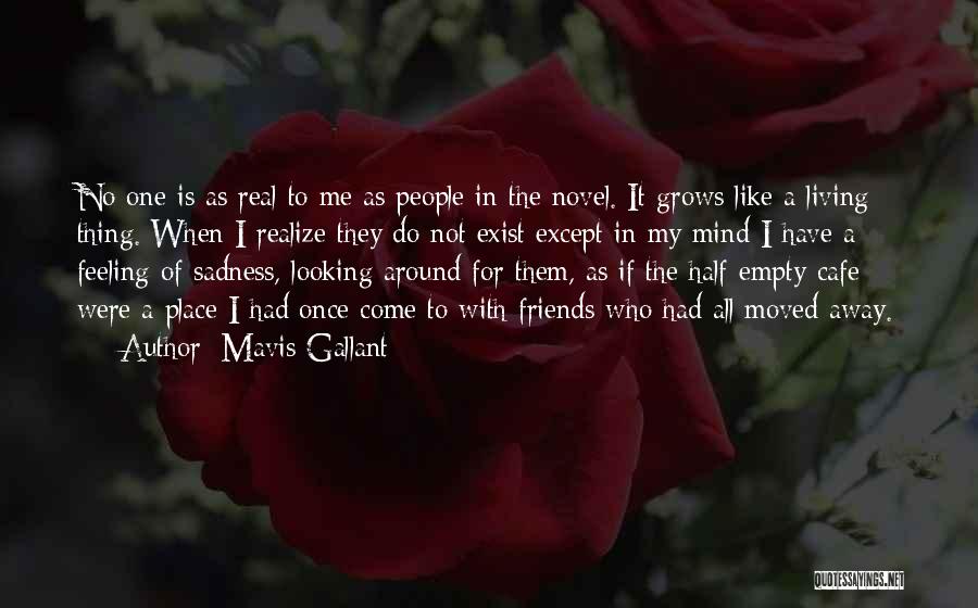 Mavis Gallant Quotes: No One Is As Real To Me As People In The Novel. It Grows Like A Living Thing. When I