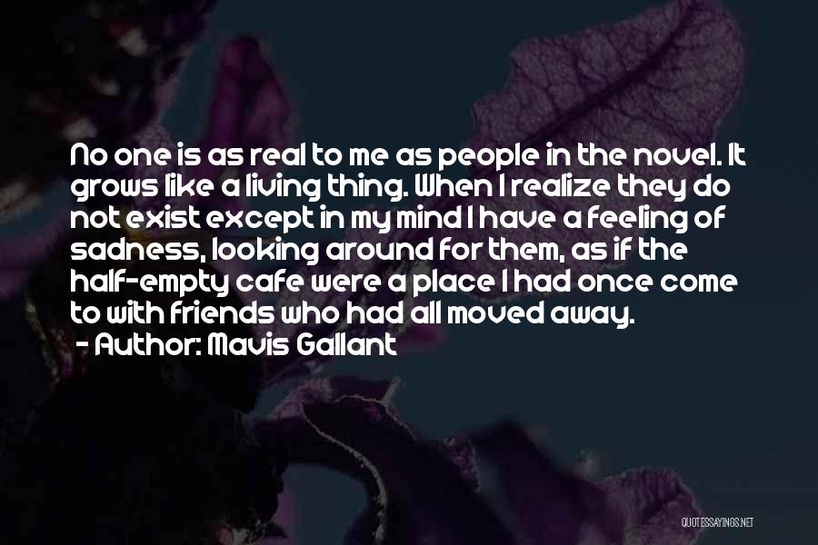 Mavis Gallant Quotes: No One Is As Real To Me As People In The Novel. It Grows Like A Living Thing. When I