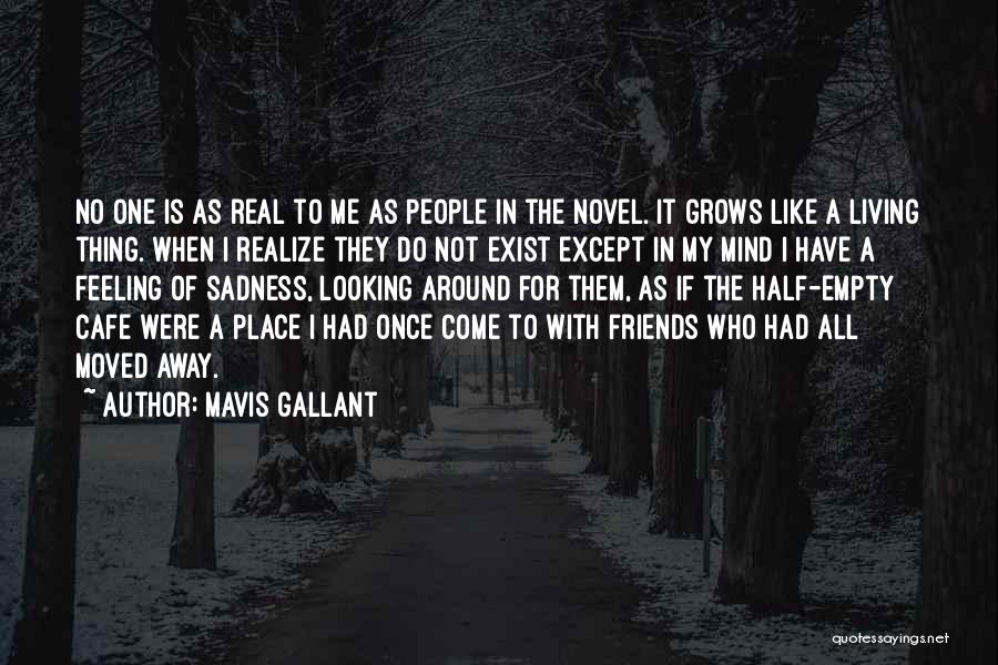 Mavis Gallant Quotes: No One Is As Real To Me As People In The Novel. It Grows Like A Living Thing. When I