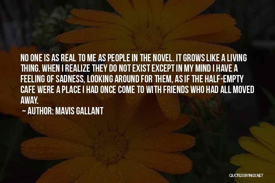 Mavis Gallant Quotes: No One Is As Real To Me As People In The Novel. It Grows Like A Living Thing. When I