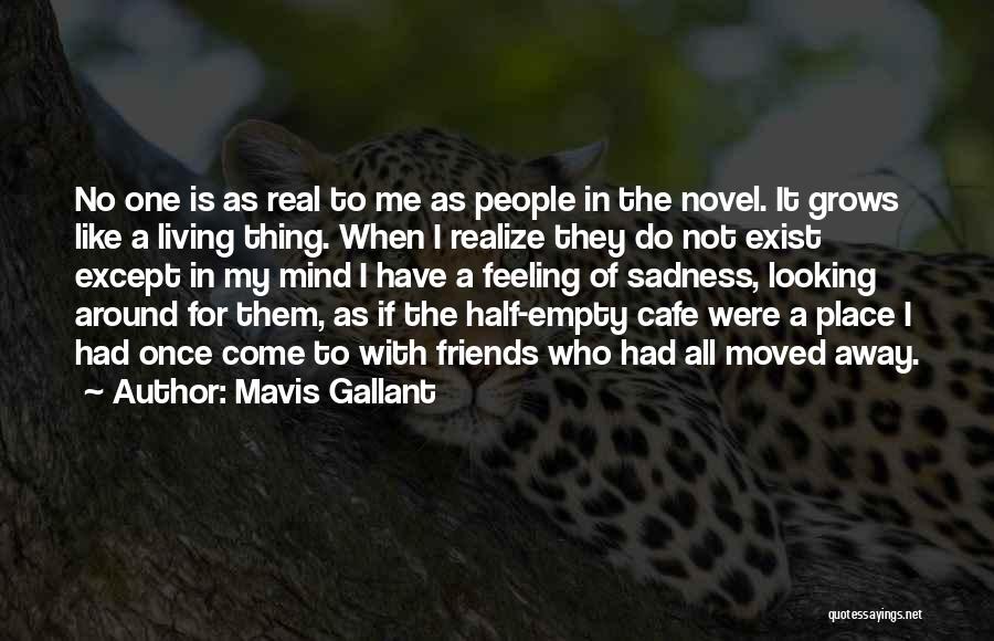 Mavis Gallant Quotes: No One Is As Real To Me As People In The Novel. It Grows Like A Living Thing. When I