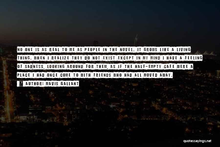 Mavis Gallant Quotes: No One Is As Real To Me As People In The Novel. It Grows Like A Living Thing. When I