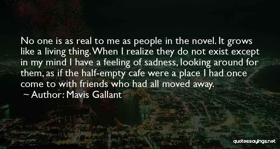 Mavis Gallant Quotes: No One Is As Real To Me As People In The Novel. It Grows Like A Living Thing. When I