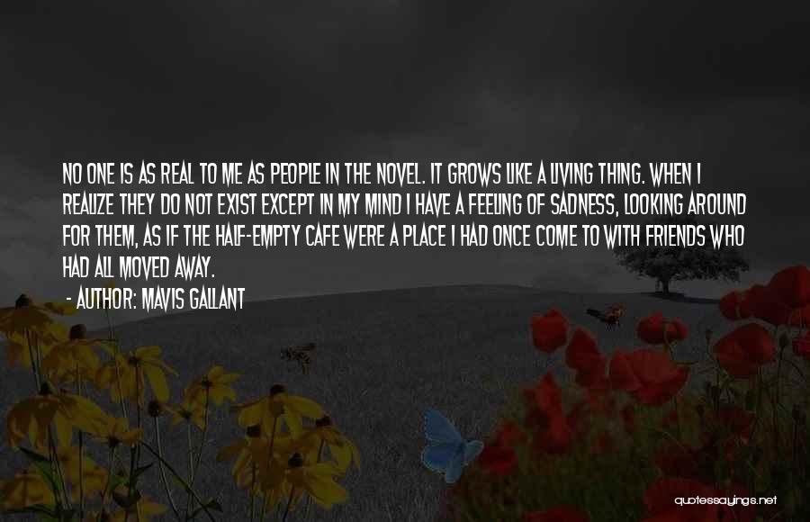 Mavis Gallant Quotes: No One Is As Real To Me As People In The Novel. It Grows Like A Living Thing. When I