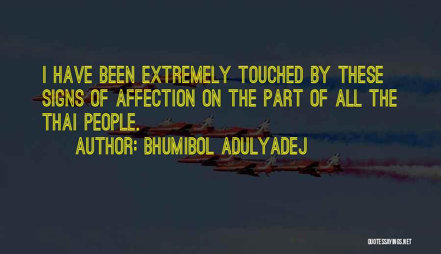 Bhumibol Adulyadej Quotes: I Have Been Extremely Touched By These Signs Of Affection On The Part Of All The Thai People.