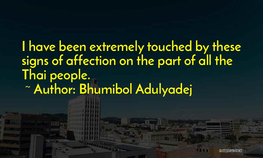 Bhumibol Adulyadej Quotes: I Have Been Extremely Touched By These Signs Of Affection On The Part Of All The Thai People.