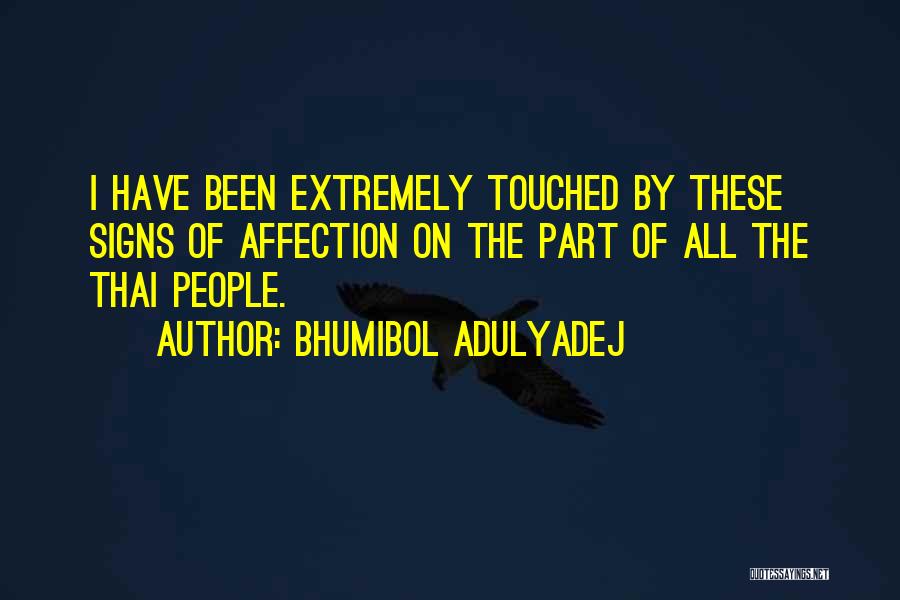 Bhumibol Adulyadej Quotes: I Have Been Extremely Touched By These Signs Of Affection On The Part Of All The Thai People.