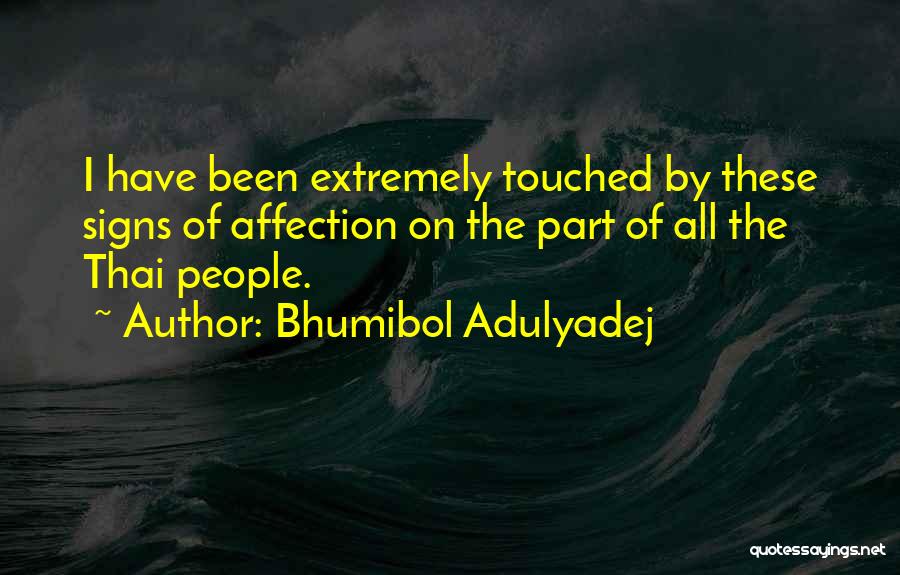 Bhumibol Adulyadej Quotes: I Have Been Extremely Touched By These Signs Of Affection On The Part Of All The Thai People.