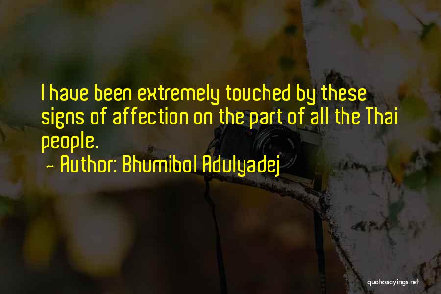 Bhumibol Adulyadej Quotes: I Have Been Extremely Touched By These Signs Of Affection On The Part Of All The Thai People.