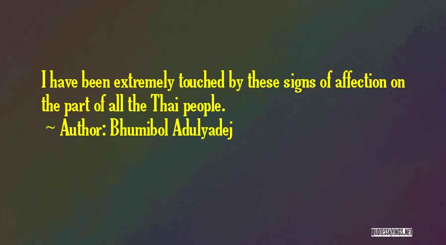Bhumibol Adulyadej Quotes: I Have Been Extremely Touched By These Signs Of Affection On The Part Of All The Thai People.
