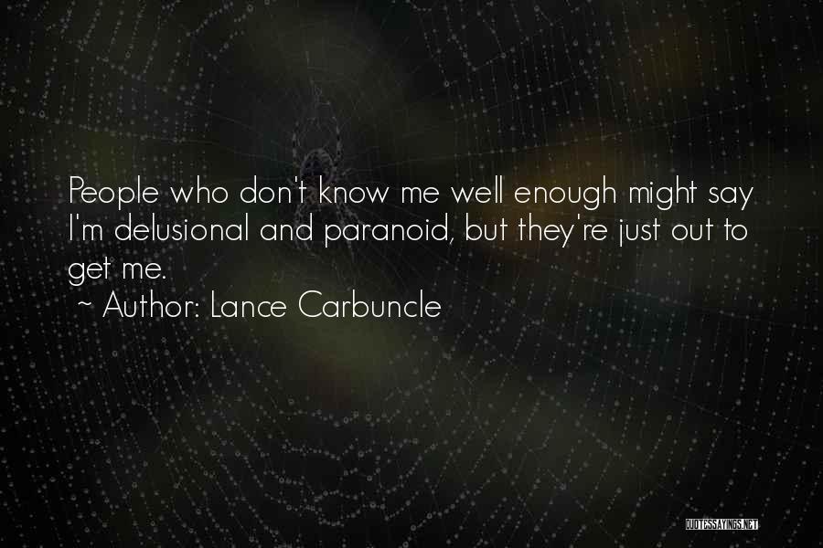 Lance Carbuncle Quotes: People Who Don't Know Me Well Enough Might Say I'm Delusional And Paranoid, But They're Just Out To Get Me.