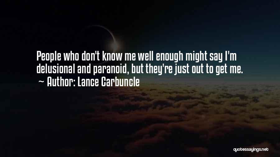Lance Carbuncle Quotes: People Who Don't Know Me Well Enough Might Say I'm Delusional And Paranoid, But They're Just Out To Get Me.