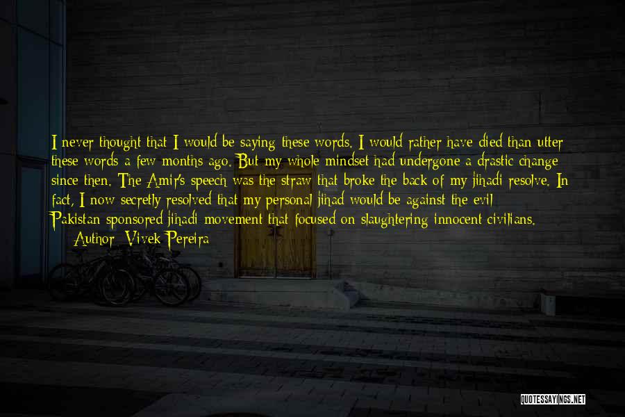 Vivek Pereira Quotes: I Never Thought That I Would Be Saying These Words. I Would Rather Have Died Than Utter These Words A