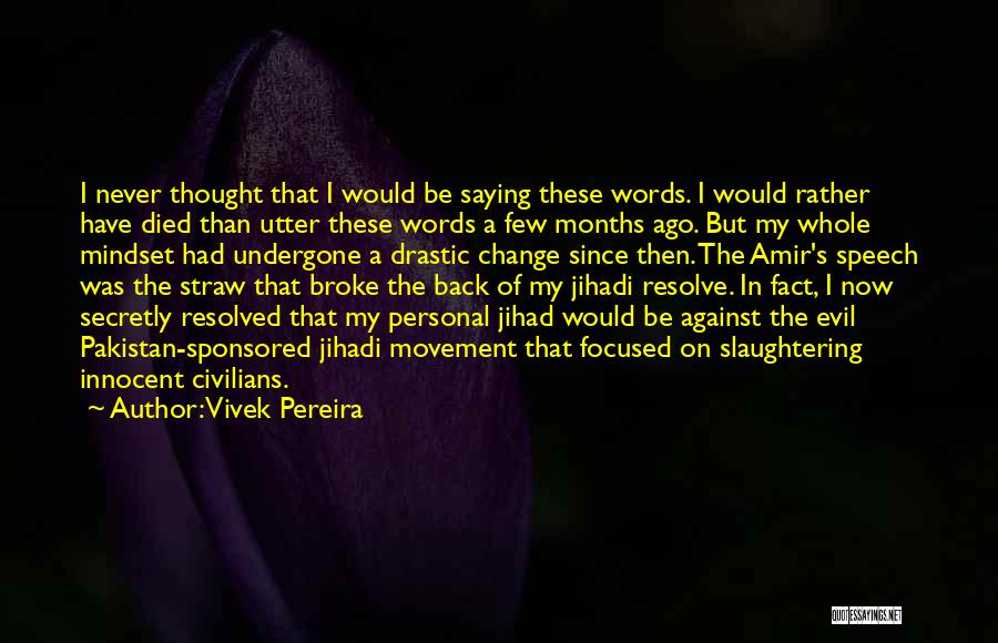 Vivek Pereira Quotes: I Never Thought That I Would Be Saying These Words. I Would Rather Have Died Than Utter These Words A