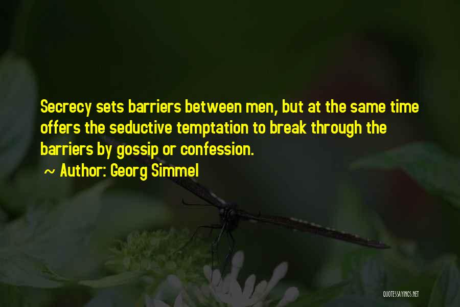 Georg Simmel Quotes: Secrecy Sets Barriers Between Men, But At The Same Time Offers The Seductive Temptation To Break Through The Barriers By