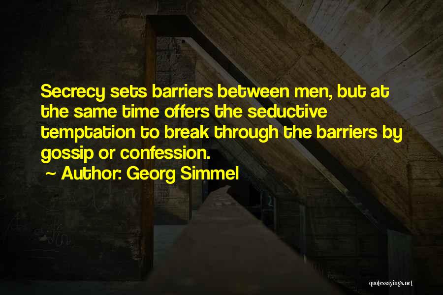 Georg Simmel Quotes: Secrecy Sets Barriers Between Men, But At The Same Time Offers The Seductive Temptation To Break Through The Barriers By