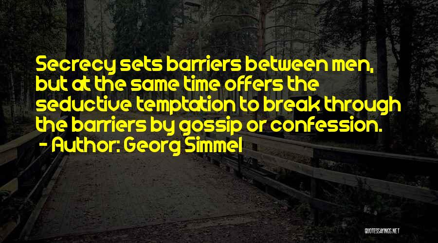 Georg Simmel Quotes: Secrecy Sets Barriers Between Men, But At The Same Time Offers The Seductive Temptation To Break Through The Barriers By