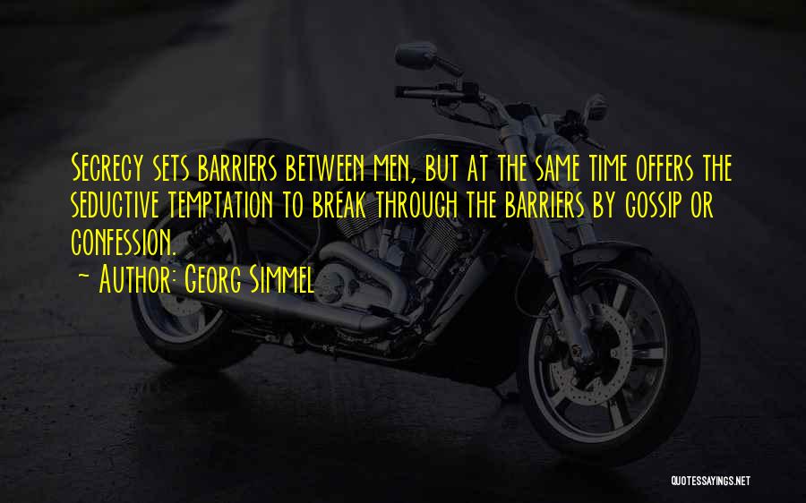 Georg Simmel Quotes: Secrecy Sets Barriers Between Men, But At The Same Time Offers The Seductive Temptation To Break Through The Barriers By