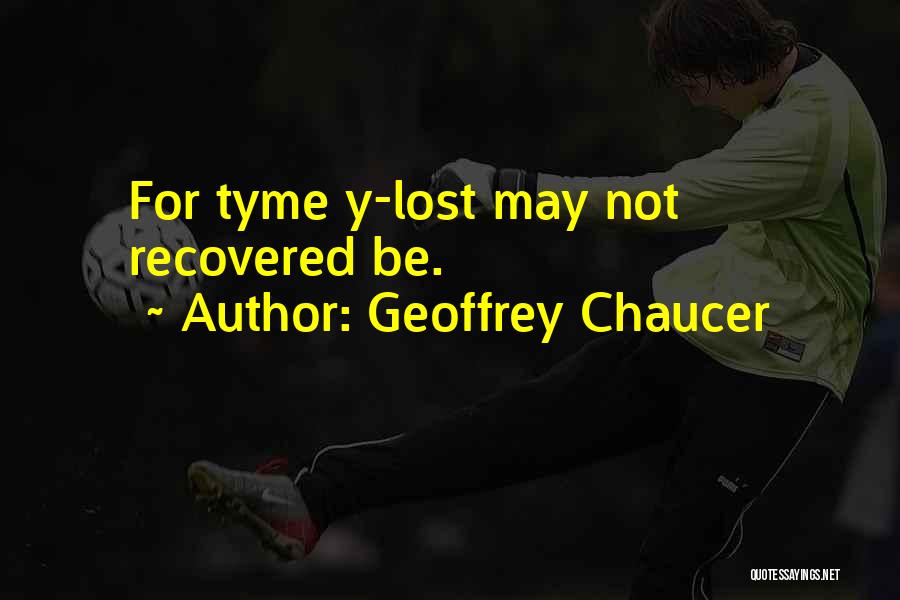Geoffrey Chaucer Quotes: For Tyme Y-lost May Not Recovered Be.