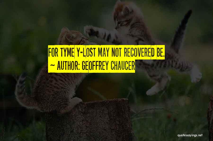 Geoffrey Chaucer Quotes: For Tyme Y-lost May Not Recovered Be.