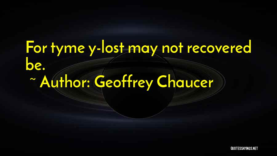 Geoffrey Chaucer Quotes: For Tyme Y-lost May Not Recovered Be.