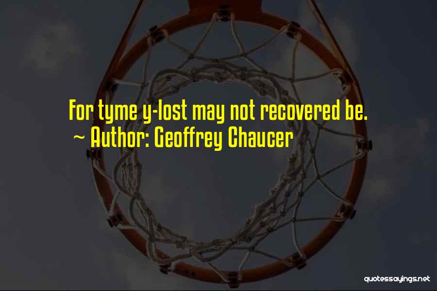 Geoffrey Chaucer Quotes: For Tyme Y-lost May Not Recovered Be.