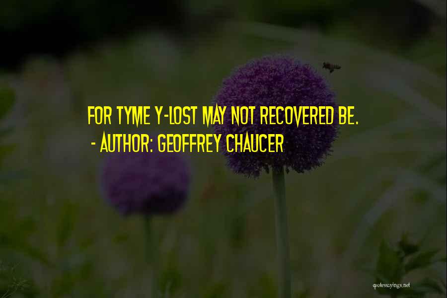 Geoffrey Chaucer Quotes: For Tyme Y-lost May Not Recovered Be.