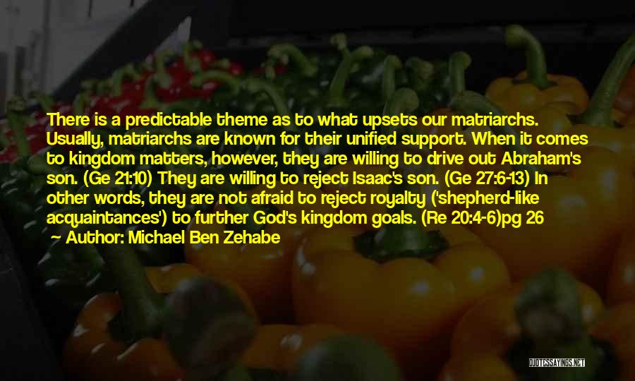 Michael Ben Zehabe Quotes: There Is A Predictable Theme As To What Upsets Our Matriarchs. Usually, Matriarchs Are Known For Their Unified Support. When