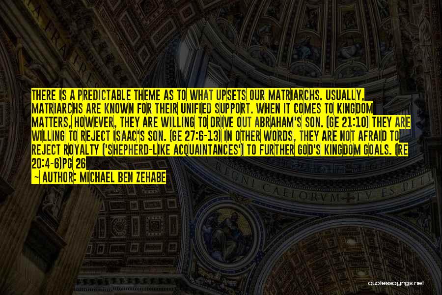 Michael Ben Zehabe Quotes: There Is A Predictable Theme As To What Upsets Our Matriarchs. Usually, Matriarchs Are Known For Their Unified Support. When