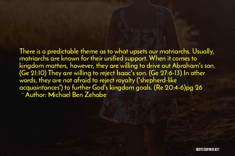 Michael Ben Zehabe Quotes: There Is A Predictable Theme As To What Upsets Our Matriarchs. Usually, Matriarchs Are Known For Their Unified Support. When