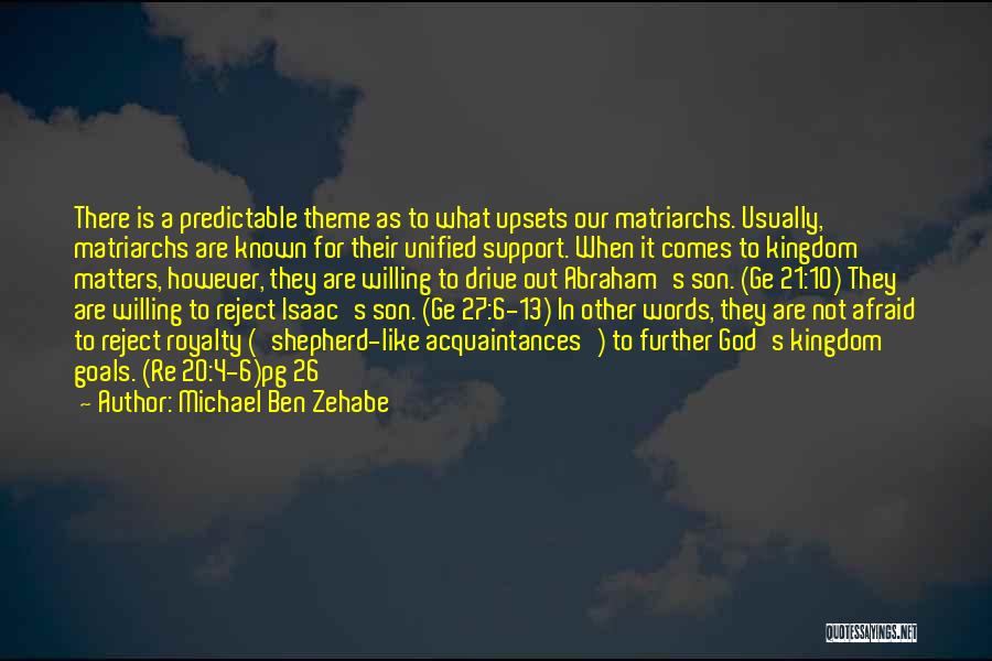 Michael Ben Zehabe Quotes: There Is A Predictable Theme As To What Upsets Our Matriarchs. Usually, Matriarchs Are Known For Their Unified Support. When