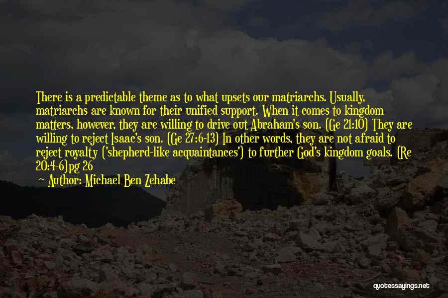 Michael Ben Zehabe Quotes: There Is A Predictable Theme As To What Upsets Our Matriarchs. Usually, Matriarchs Are Known For Their Unified Support. When