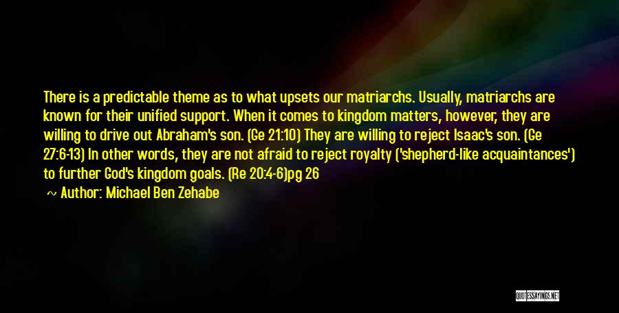 Michael Ben Zehabe Quotes: There Is A Predictable Theme As To What Upsets Our Matriarchs. Usually, Matriarchs Are Known For Their Unified Support. When