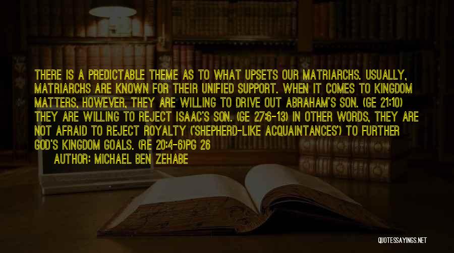 Michael Ben Zehabe Quotes: There Is A Predictable Theme As To What Upsets Our Matriarchs. Usually, Matriarchs Are Known For Their Unified Support. When