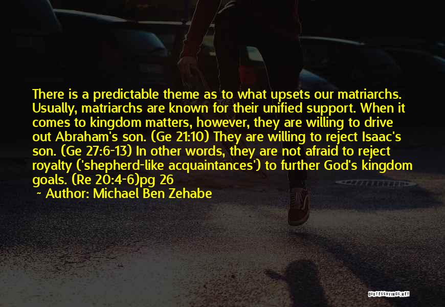 Michael Ben Zehabe Quotes: There Is A Predictable Theme As To What Upsets Our Matriarchs. Usually, Matriarchs Are Known For Their Unified Support. When