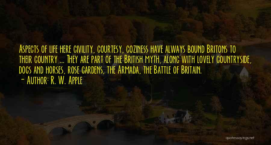 R. W. Apple Quotes: Aspects Of Life Here Civility, Courtesy, Coziness Have Always Bound Britons To Their Country ... They Are Part Of The