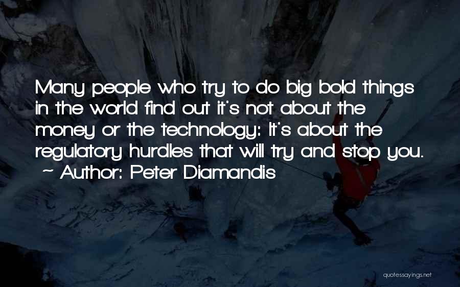Peter Diamandis Quotes: Many People Who Try To Do Big Bold Things In The World Find Out It's Not About The Money Or