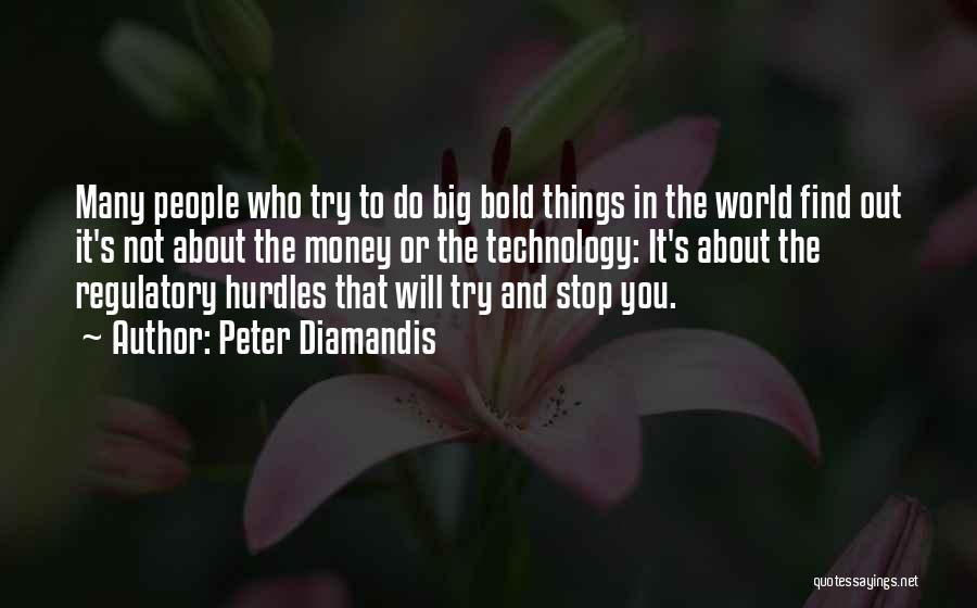 Peter Diamandis Quotes: Many People Who Try To Do Big Bold Things In The World Find Out It's Not About The Money Or