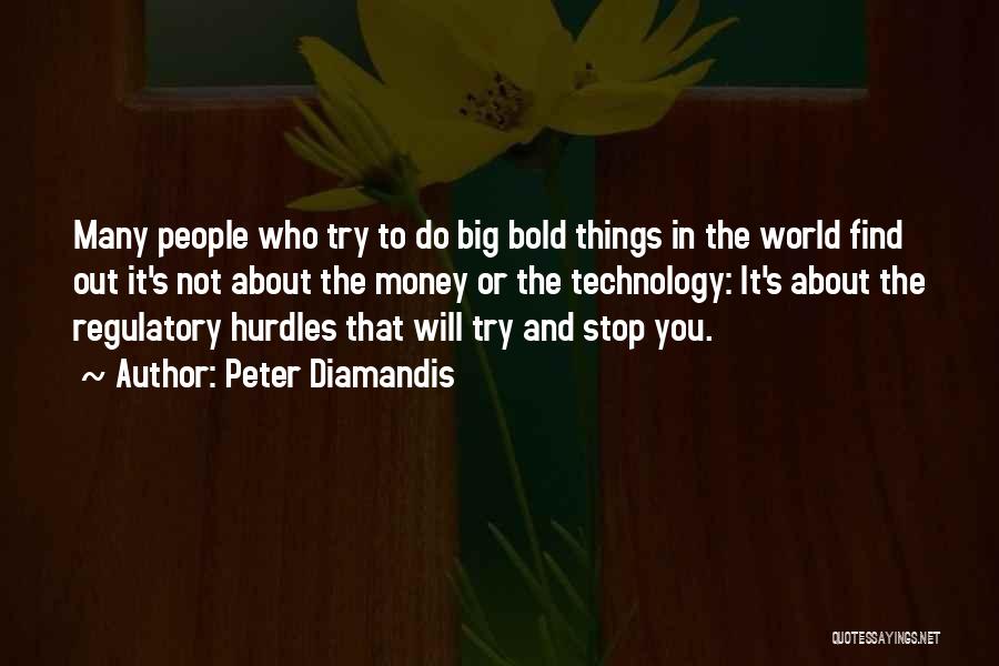 Peter Diamandis Quotes: Many People Who Try To Do Big Bold Things In The World Find Out It's Not About The Money Or