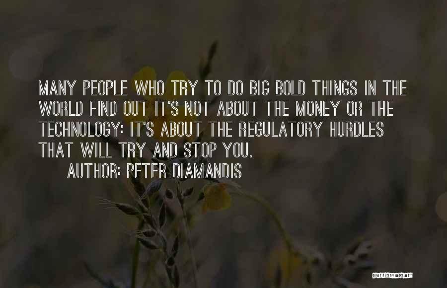 Peter Diamandis Quotes: Many People Who Try To Do Big Bold Things In The World Find Out It's Not About The Money Or