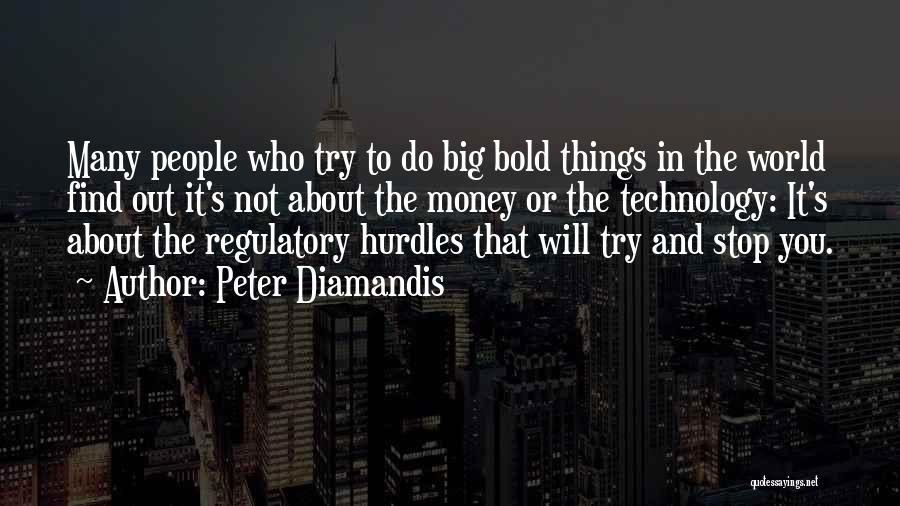 Peter Diamandis Quotes: Many People Who Try To Do Big Bold Things In The World Find Out It's Not About The Money Or
