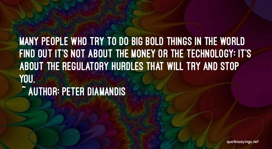 Peter Diamandis Quotes: Many People Who Try To Do Big Bold Things In The World Find Out It's Not About The Money Or