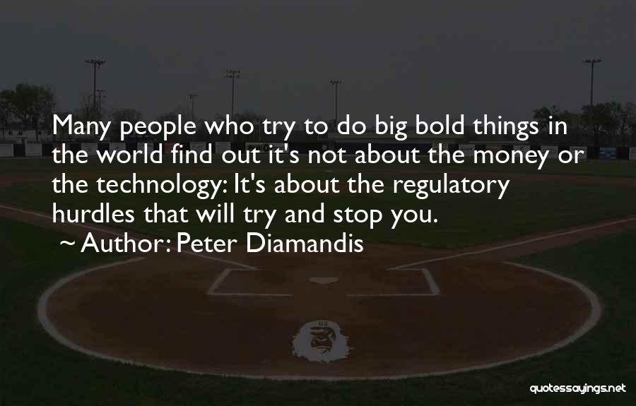 Peter Diamandis Quotes: Many People Who Try To Do Big Bold Things In The World Find Out It's Not About The Money Or