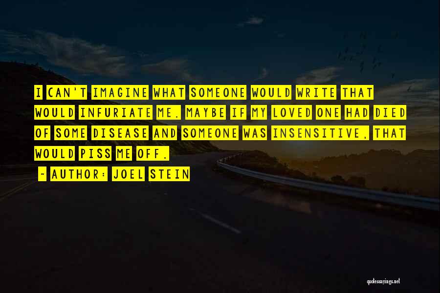 Joel Stein Quotes: I Can't Imagine What Someone Would Write That Would Infuriate Me. Maybe If My Loved One Had Died Of Some