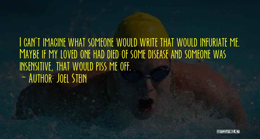 Joel Stein Quotes: I Can't Imagine What Someone Would Write That Would Infuriate Me. Maybe If My Loved One Had Died Of Some