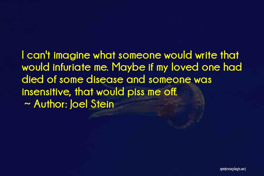 Joel Stein Quotes: I Can't Imagine What Someone Would Write That Would Infuriate Me. Maybe If My Loved One Had Died Of Some