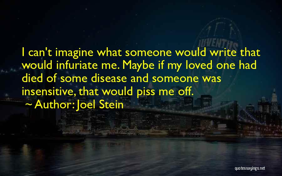 Joel Stein Quotes: I Can't Imagine What Someone Would Write That Would Infuriate Me. Maybe If My Loved One Had Died Of Some