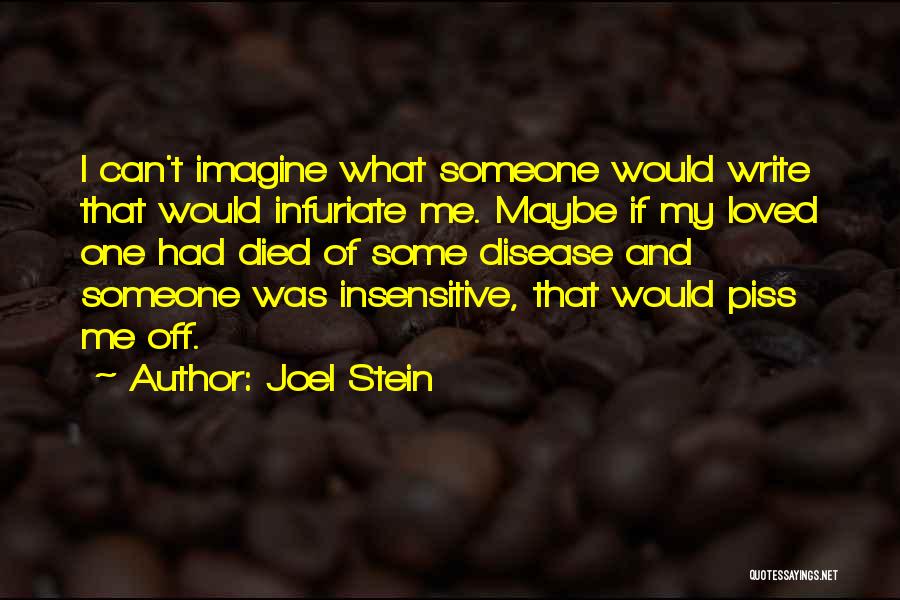 Joel Stein Quotes: I Can't Imagine What Someone Would Write That Would Infuriate Me. Maybe If My Loved One Had Died Of Some