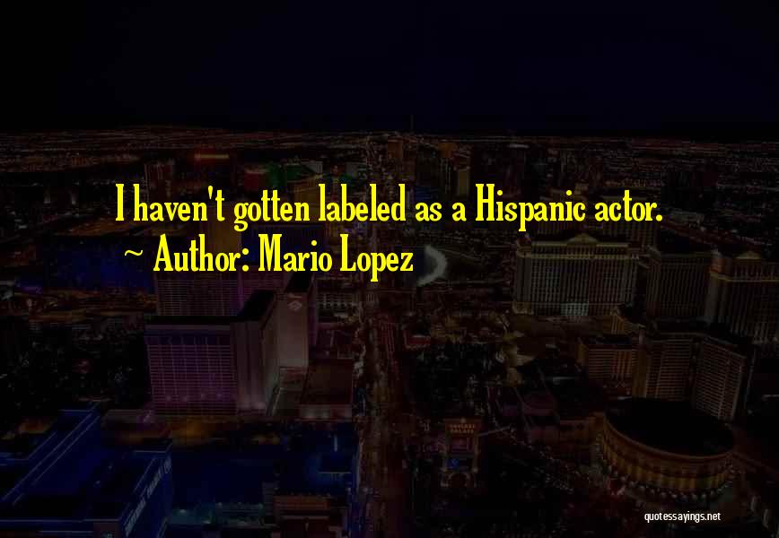 Mario Lopez Quotes: I Haven't Gotten Labeled As A Hispanic Actor.