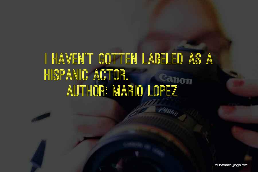 Mario Lopez Quotes: I Haven't Gotten Labeled As A Hispanic Actor.